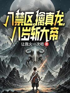 入禁区，擒真龙，八岁斩大帝